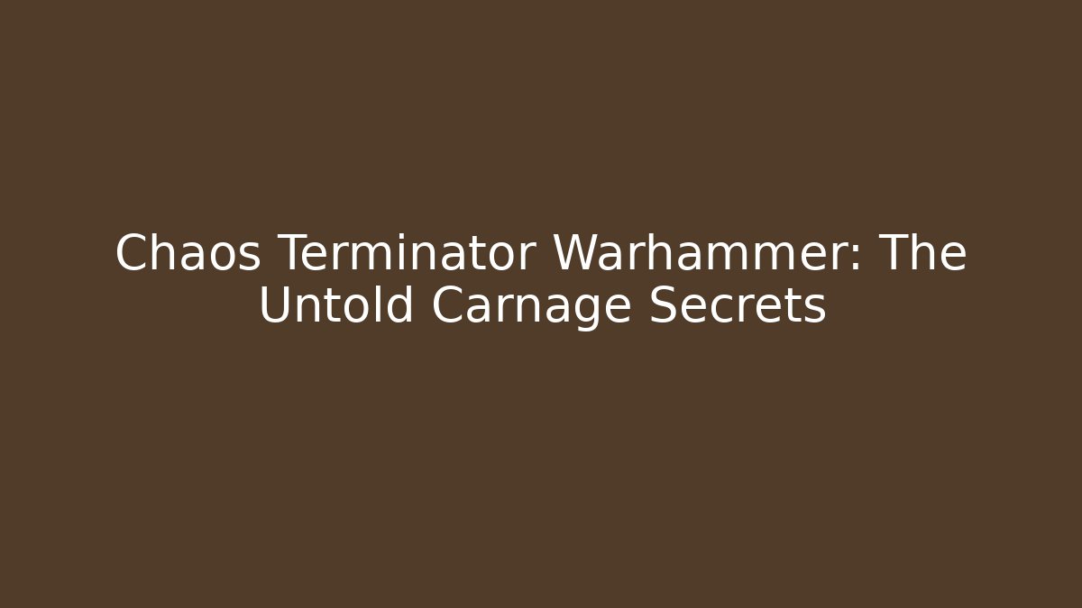Chaos Terminator Warhammer: The Untold Carnage Secrets