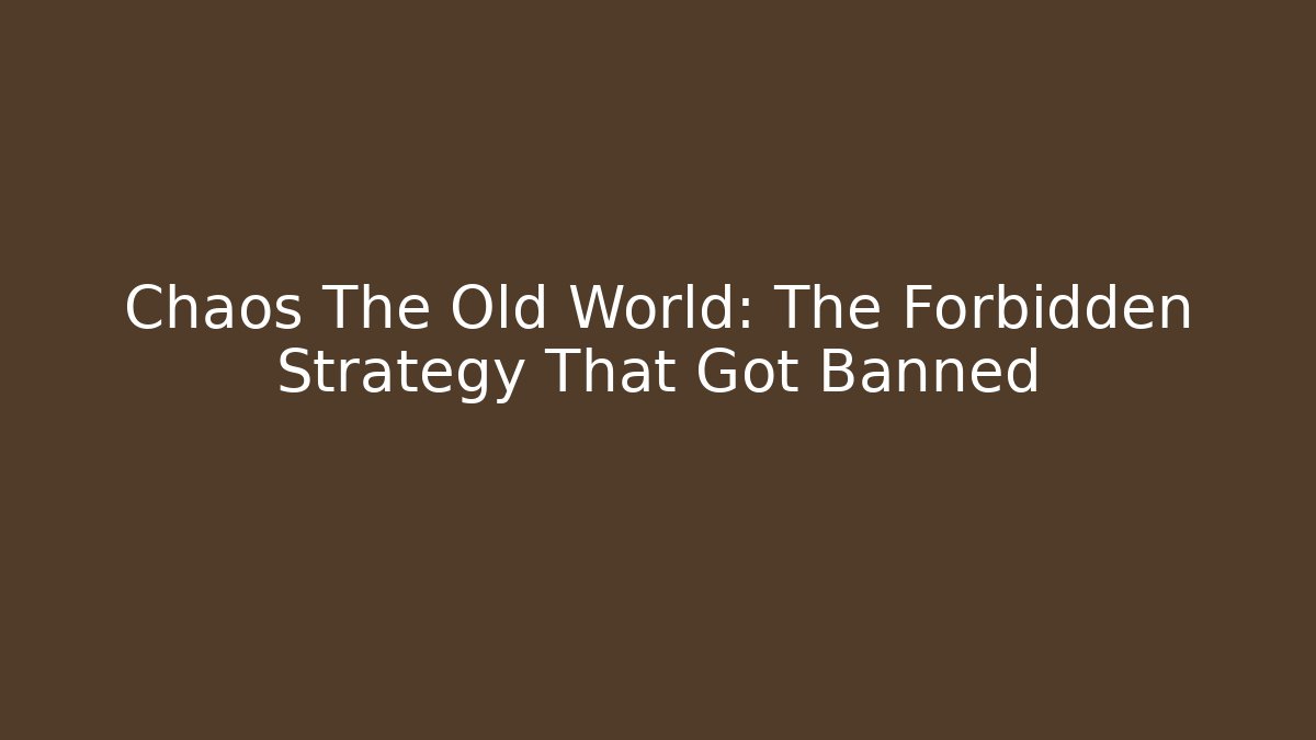 Chaos The Old World: The Forbidden Strategy That Got Banned