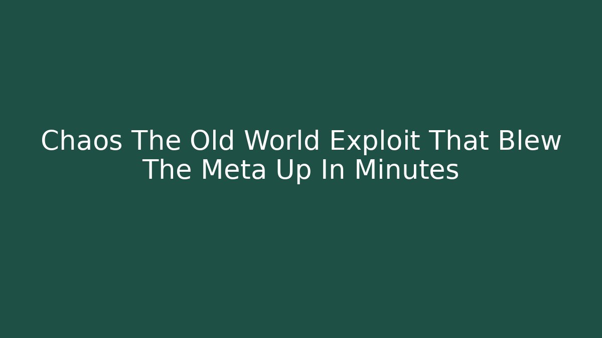 Chaos The Old World Exploit That Blew The Meta Up In Minutes
