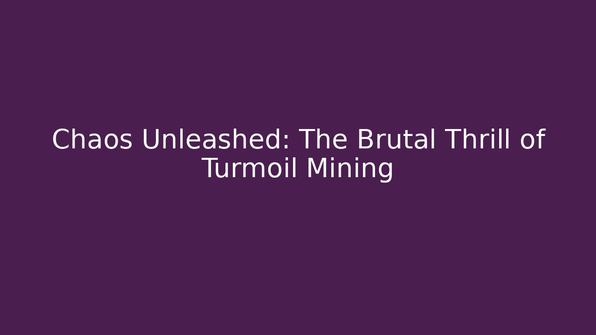 Chaos Unleashed: The Brutal Thrill of Turmoil Mining