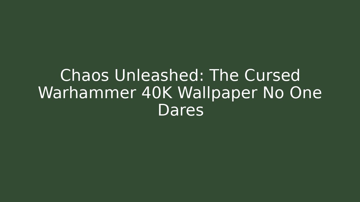 Chaos Unleashed: The Cursed Warhammer 40K Wallpaper No One Dares