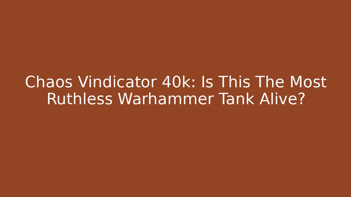 Chaos Vindicator 40k: Is This The Most Ruthless Warhammer Tank Alive?