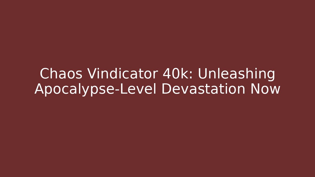Chaos Vindicator 40k: Unleashing Apocalypse-Level Devastation Now