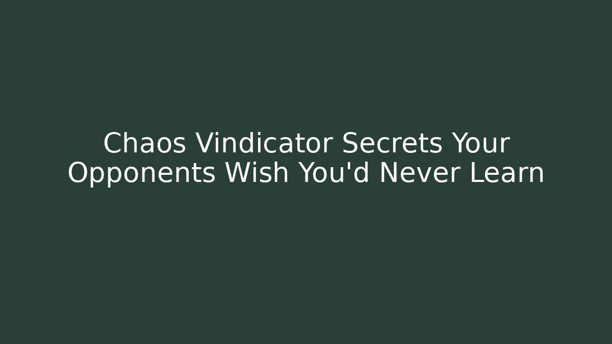 Chaos Vindicator Secrets Your Opponents Wish You’d Never Learn - Create More Assets
