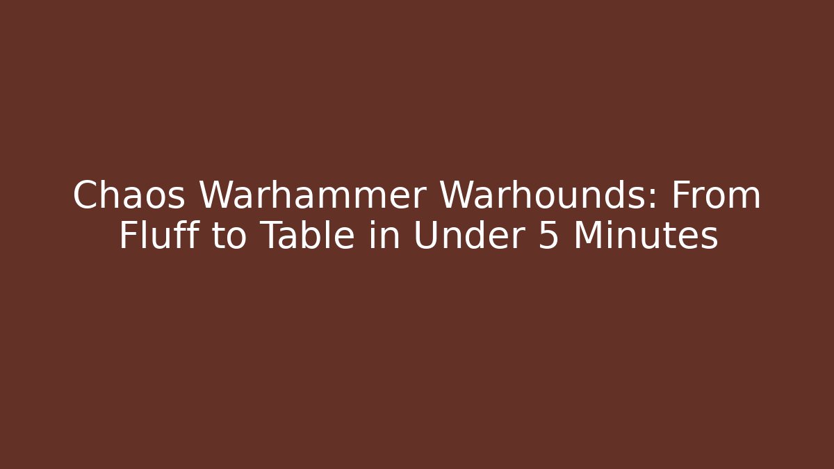 Chaos Warhammer Warhounds: From Fluff to Table in Under 5 Minutes