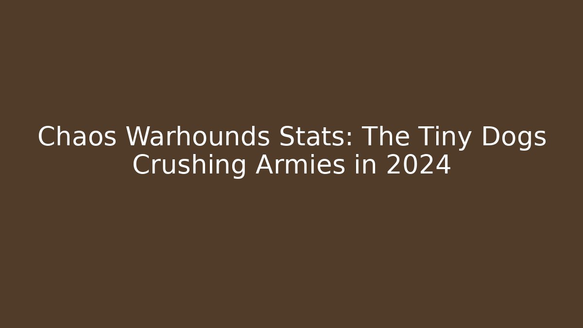 Chaos Warhounds Stats: The Tiny Dogs Crushing Armies in 2024