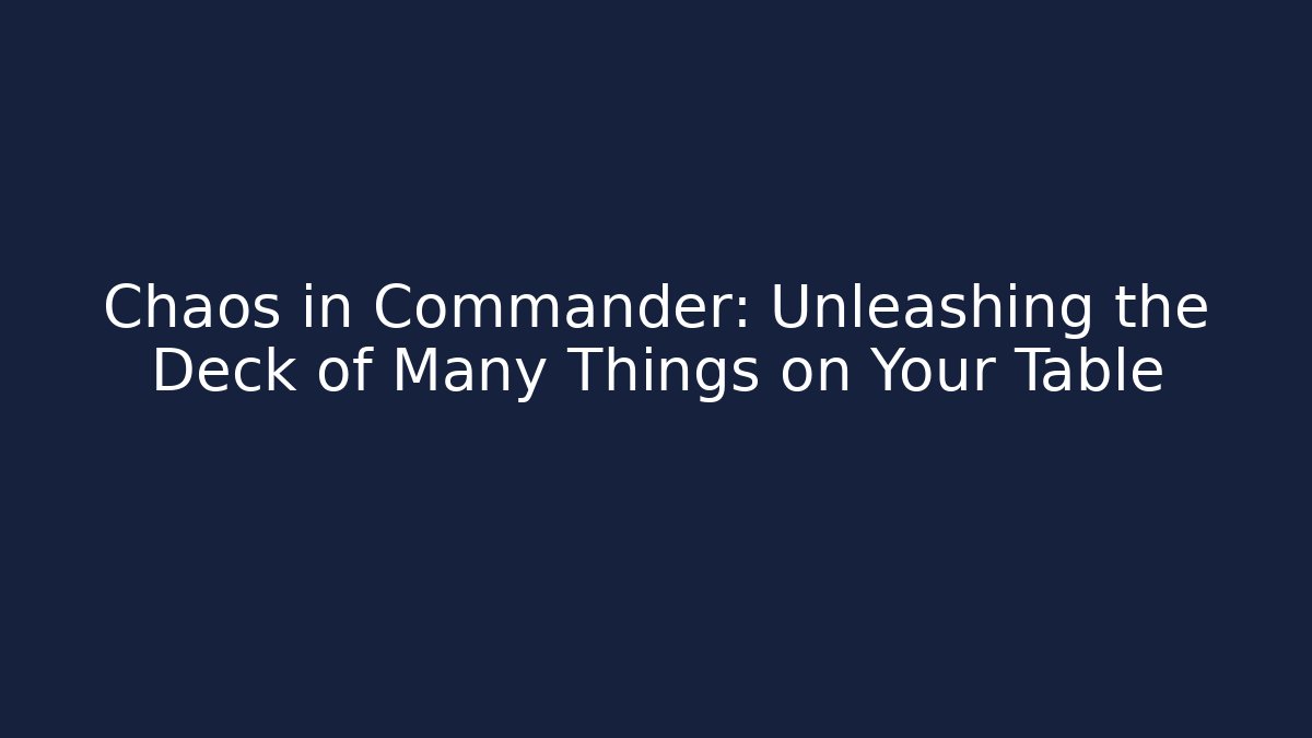 Chaos in Commander: Unleashing the Deck of Many Things on Your Table