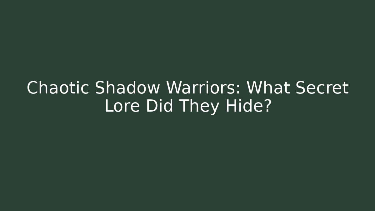 Chaotic Shadow Warriors: What Secret Lore Did They Hide? - Create More Assets