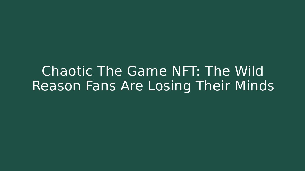 Chaotic The Game NFT: The Wild Reason Fans Are Losing Their Minds