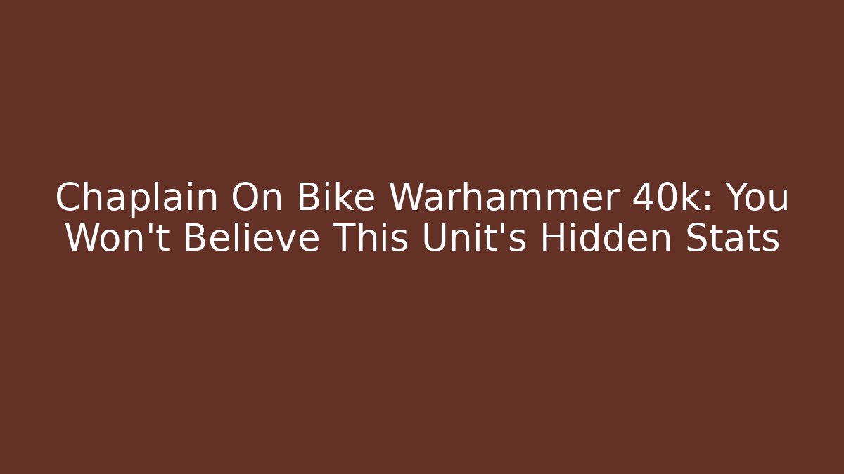 Chaplain On Bike Warhammer 40k: You Won't Believe This Unit's Hidden Stats
