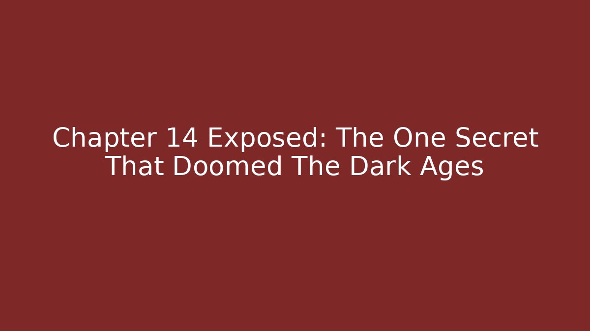 Chapter 14 Exposed: The One Secret That Doomed The Dark Ages