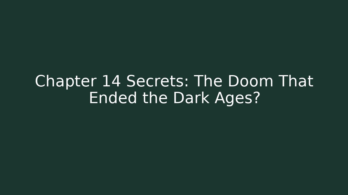 Chapter 14 Secrets: The Doom That Ended the Dark Ages?