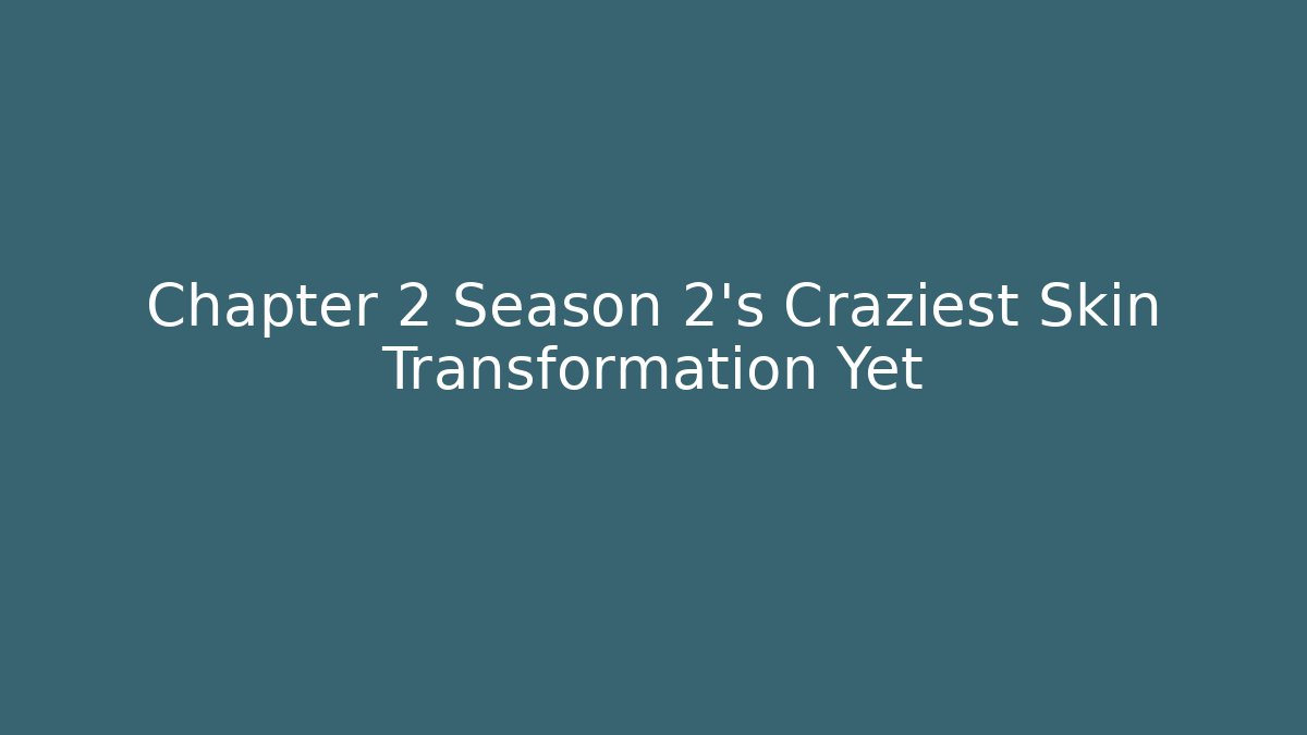 Chapter 2 Season 2's Craziest Skin Transformation Yet