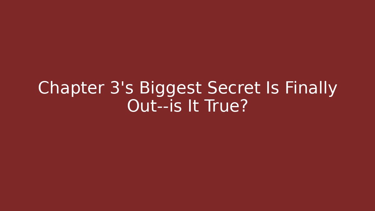 Chapter 3's Biggest Secret Is Finally Out—is It True?