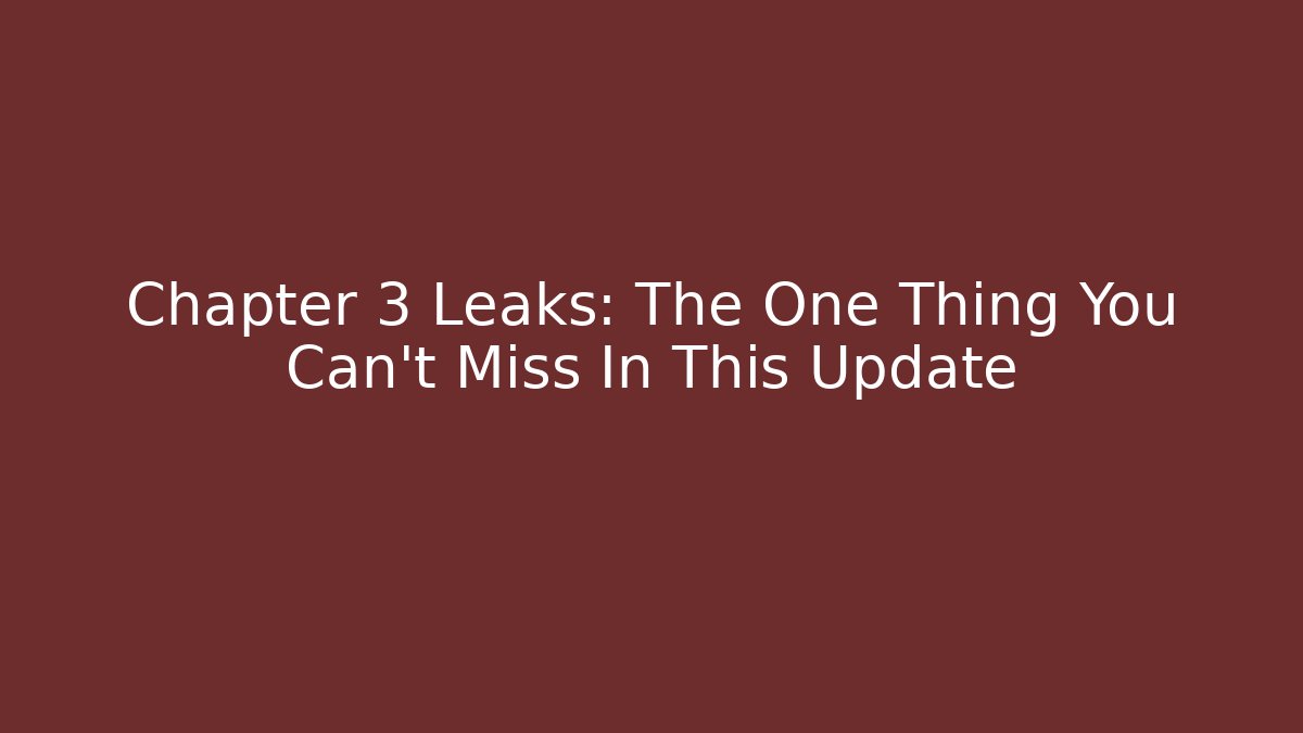 Chapter 3 Leaks: The One Thing You Can't Miss In This Update