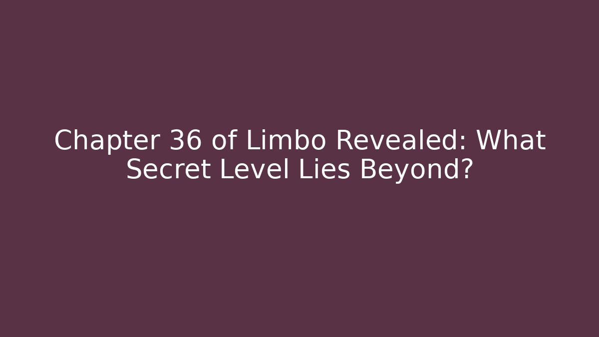 Chapter 36 of Limbo Revealed: What Secret Level Lies Beyond?