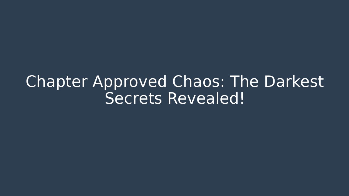 Chapter Approved Chaos: The Darkest Secrets Revealed! - Create More Assets