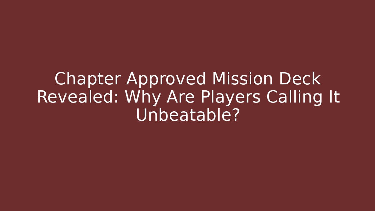 Chapter Approved Mission Deck Revealed: Why Are Players Calling It Unbeatable?