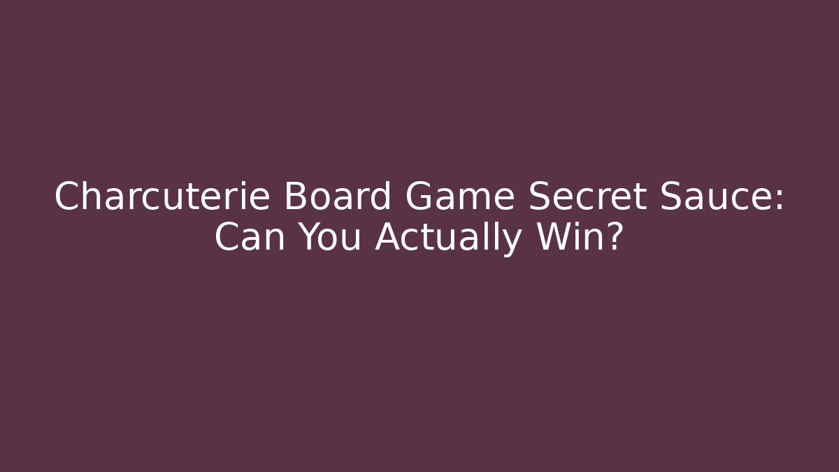 Charcuterie Board Game Secret Sauce: Can You Actually Win?
