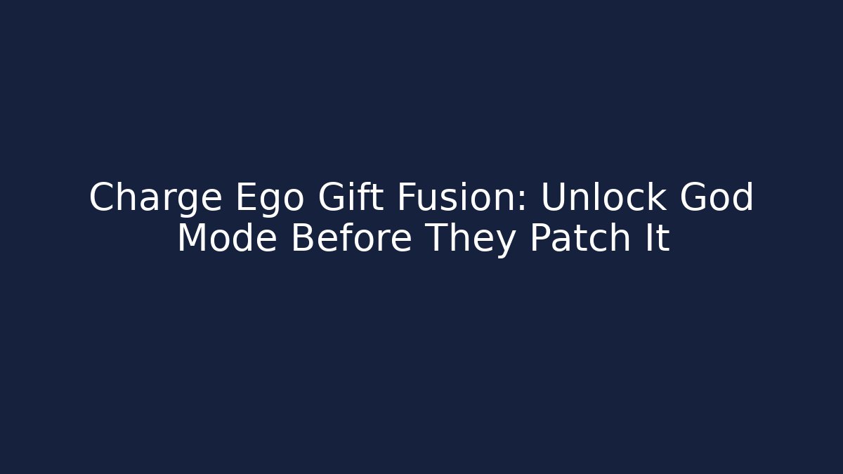 Charge Ego Gift Fusion: Unlock God Mode Before They Patch It