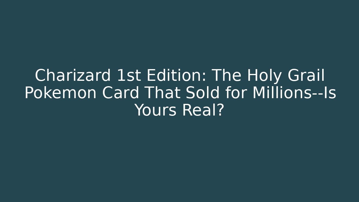 Charizard 1st Edition: The Holy Grail Pokémon Card That Sold for Millions—Is Yours Real?