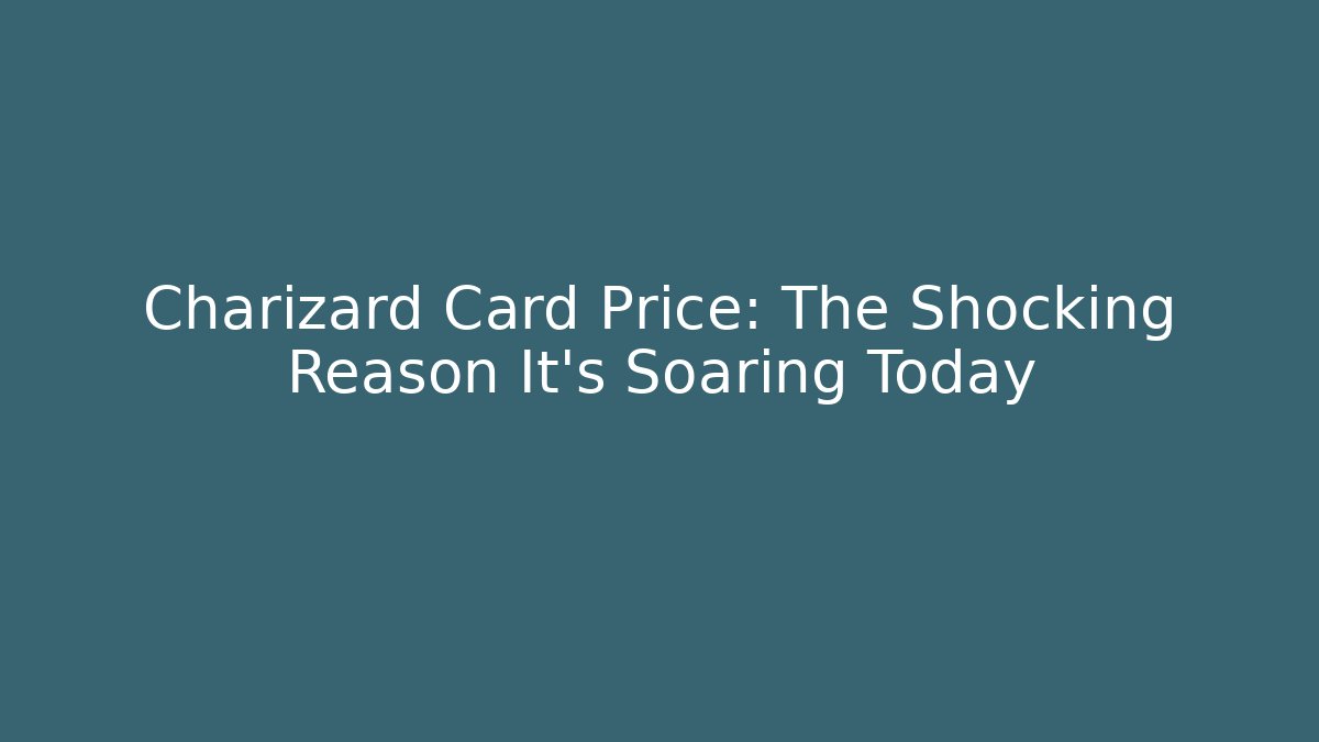 Charizard Card Price: The Shocking Reason It’s Soaring Today