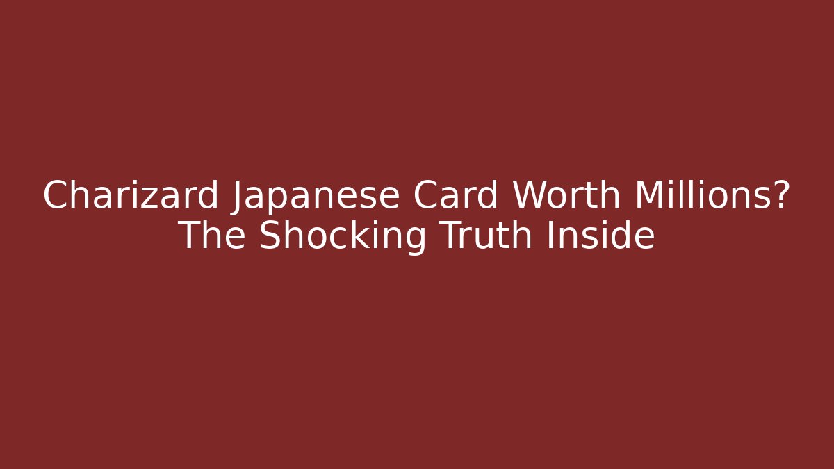 Charizard Japanese Card Worth Millions? The Shocking Truth Inside