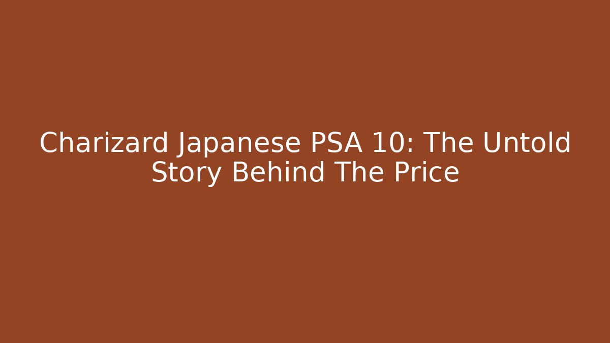 Charizard Japanese PSA 10: The Untold Story Behind The Price