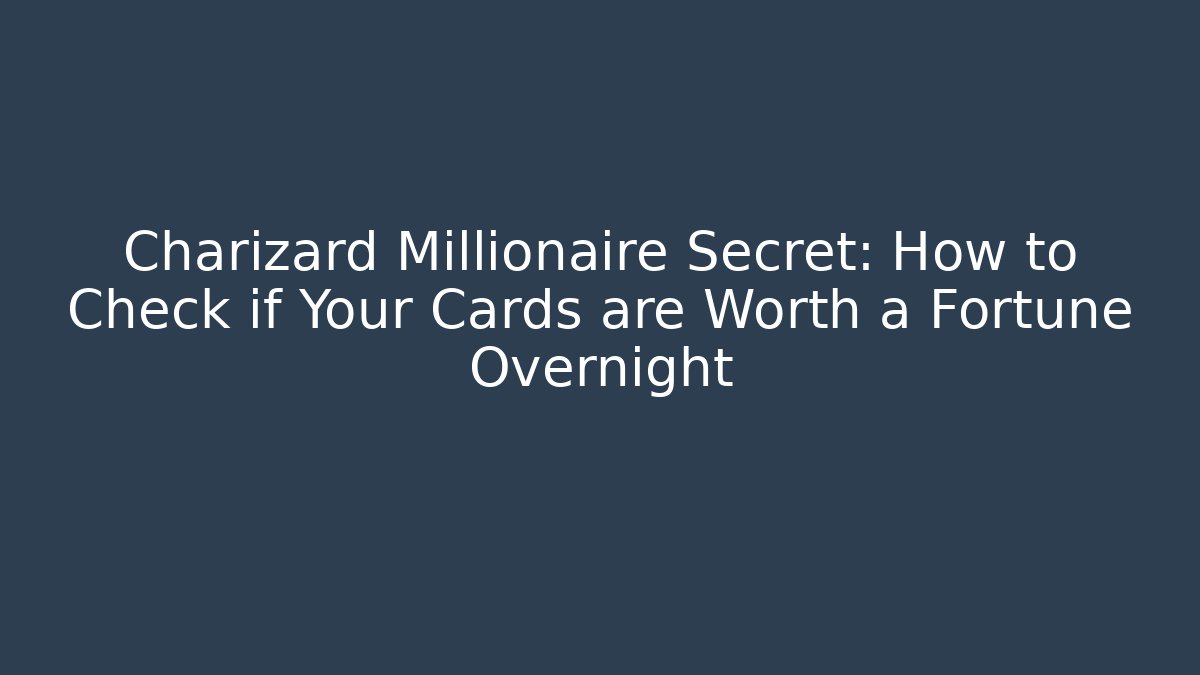 Charizard Millionaire Secret: How to Check if Your Cards are Worth a Fortune Overnight