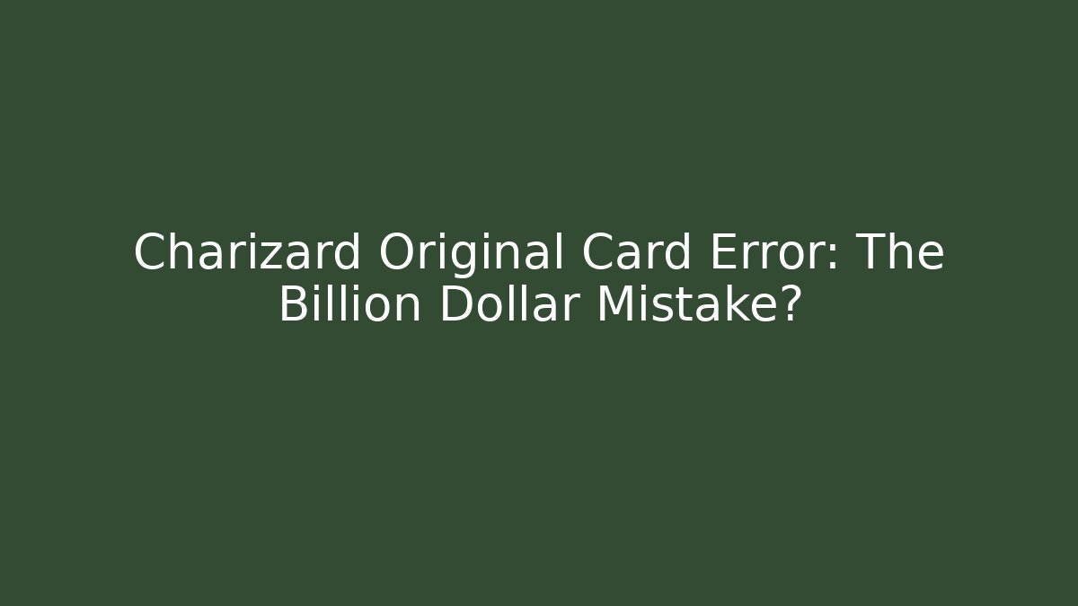 Charizard Original Card Error: The Billion Dollar Mistake?