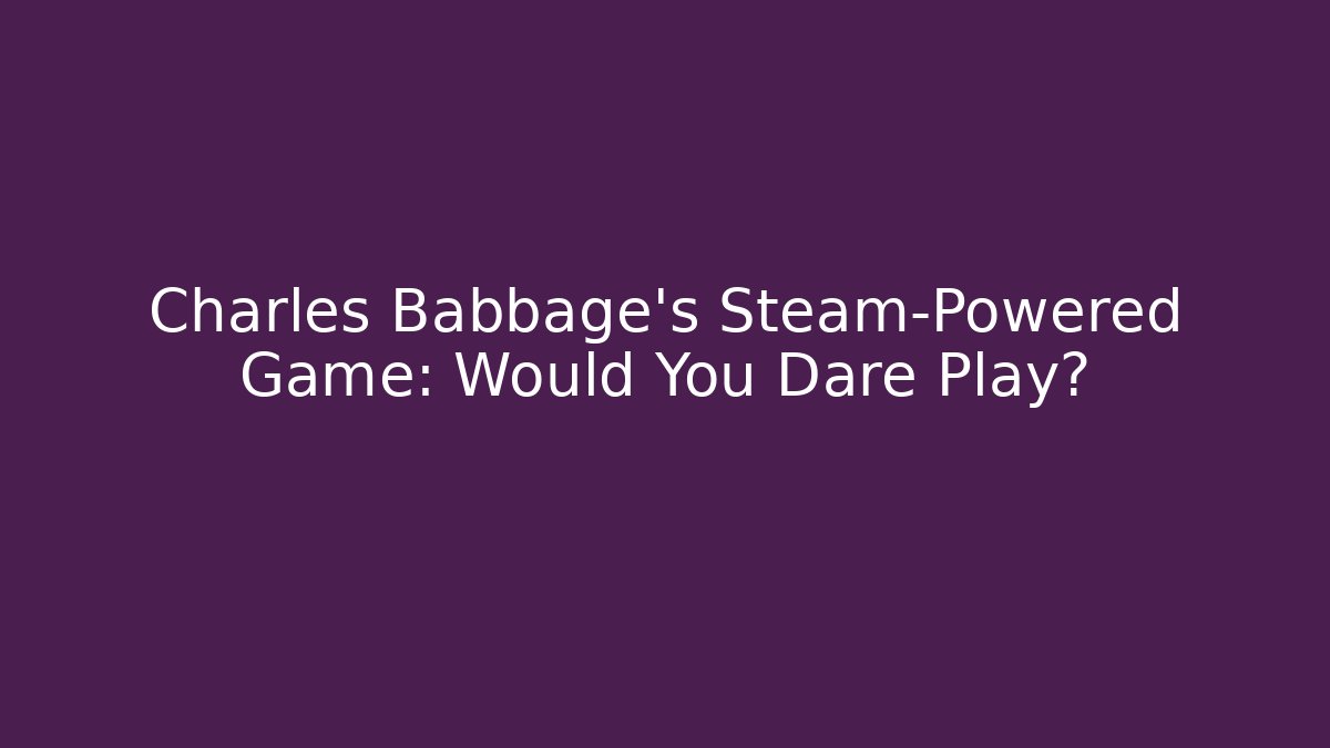 Charles Babbage's Steam-Powered Game: Would You Dare Play?