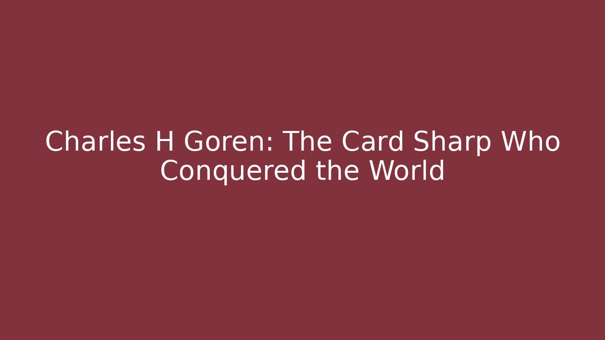 Charles H Goren: The Card Sharp Who Conquered the World
