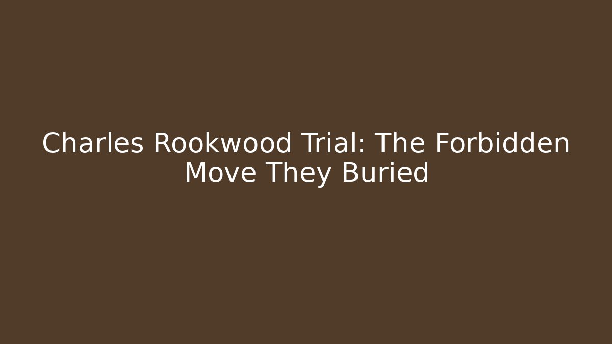 Charles Rookwood Trial: The Forbidden Move They Buried