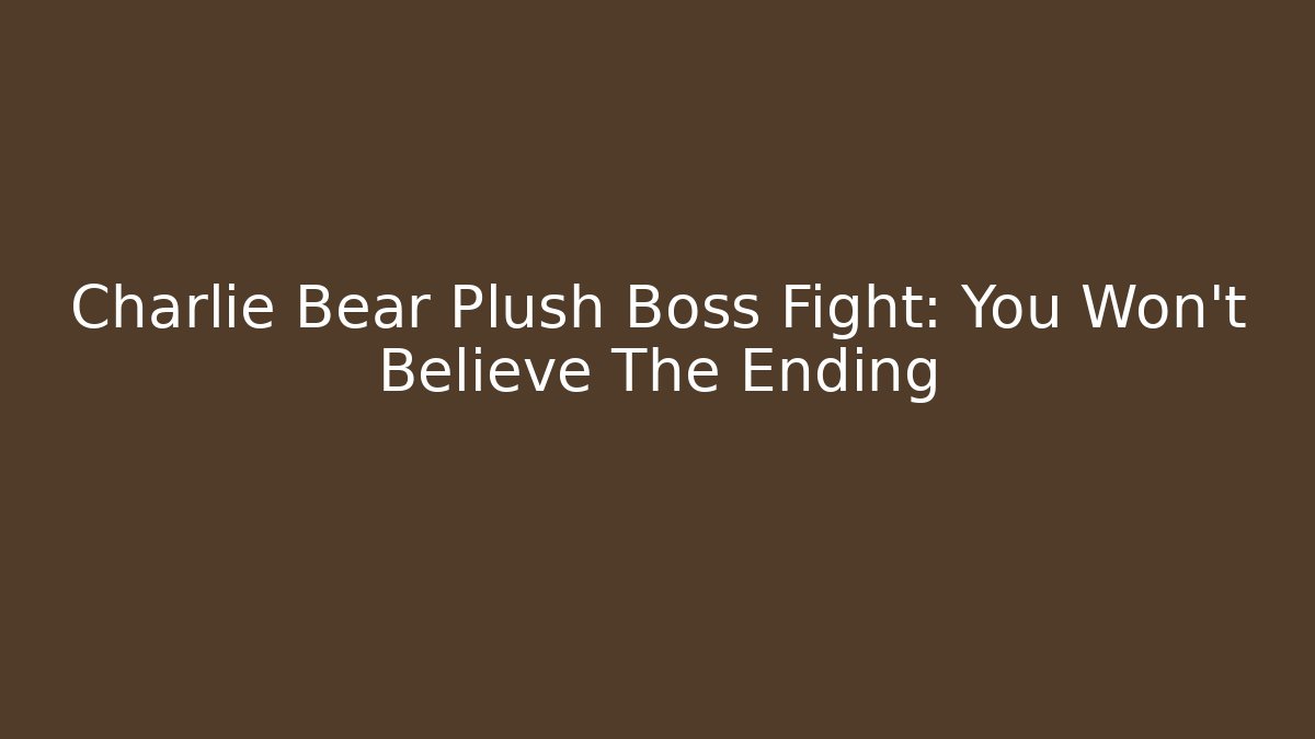 Charlie Bear Plush Boss Fight: You Won't Believe The Ending