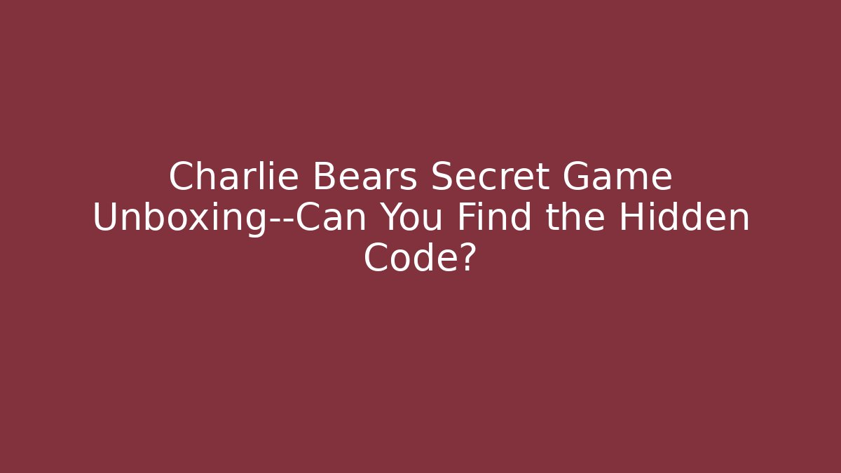 Charlie Bears Secret Game Unboxing—Can You Find the Hidden Code?