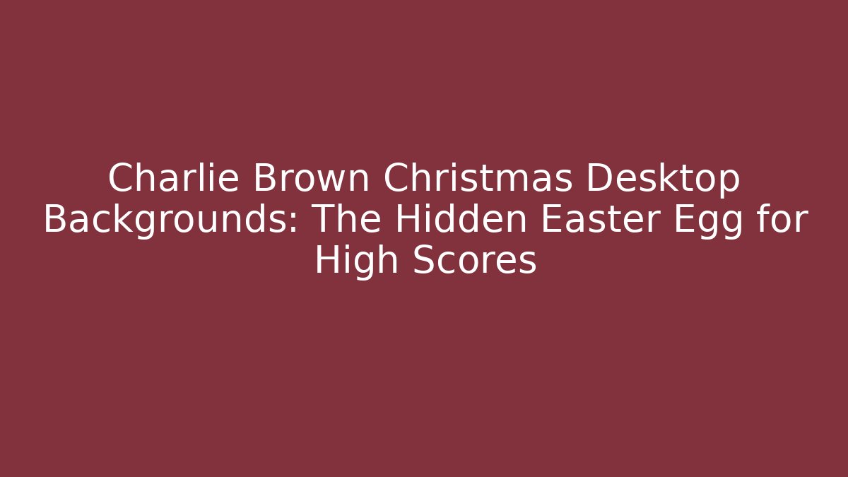 Charlie Brown Christmas Desktop Backgrounds: The Hidden Easter Egg for High Scores