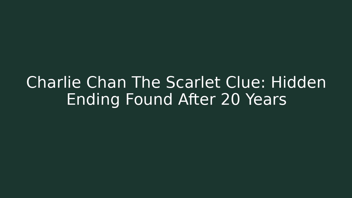 Charlie Chan The Scarlet Clue: Hidden Ending Found After 20 Years