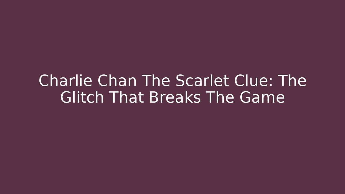 Charlie Chan The Scarlet Clue: The Glitch That Breaks The Game