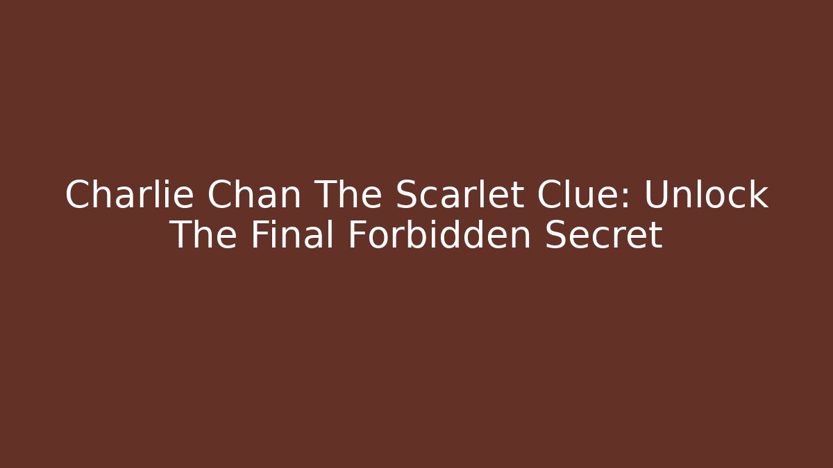 Charlie Chan The Scarlet Clue: Unlock The Final Forbidden Secret