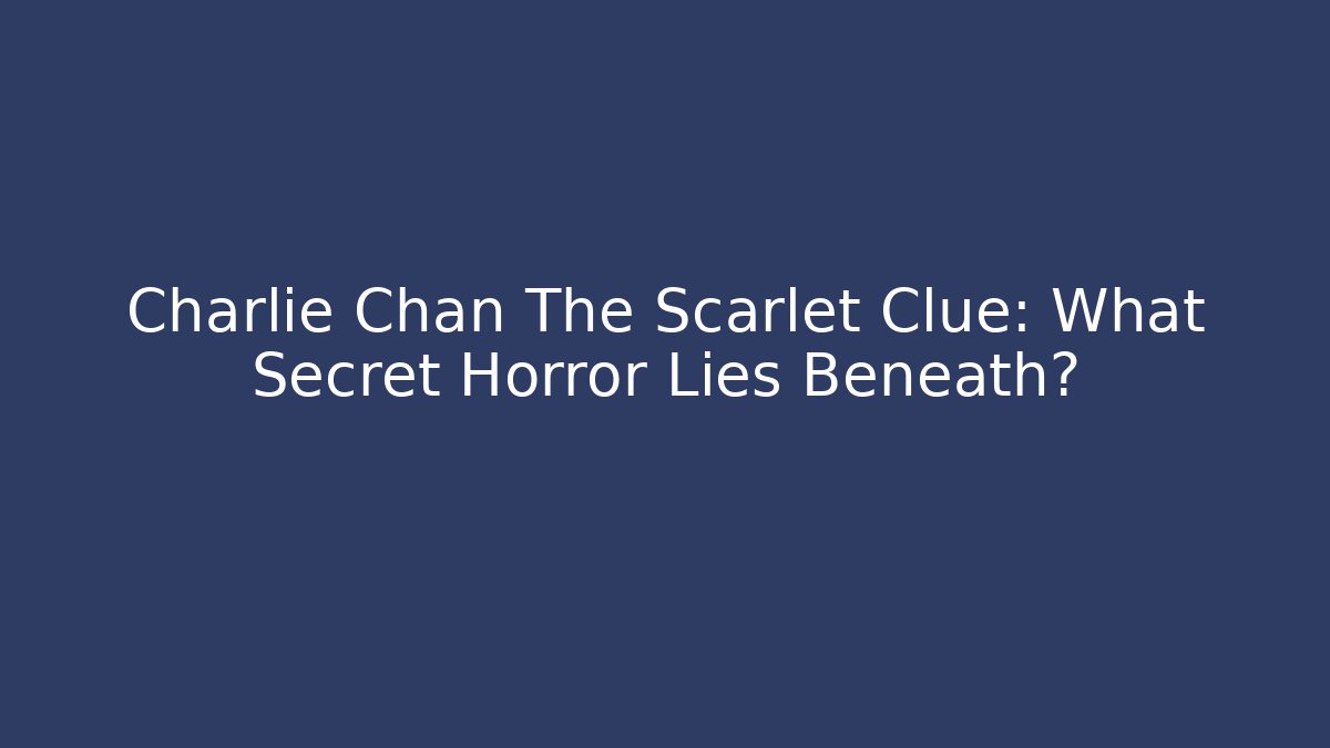 Charlie Chan The Scarlet Clue: What Secret Horror Lies Beneath?