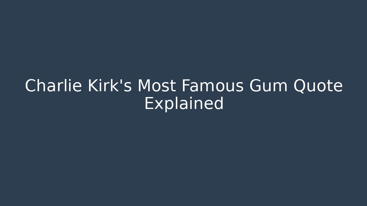 Charlie Kirk's Most Famous Gum Quote Explained