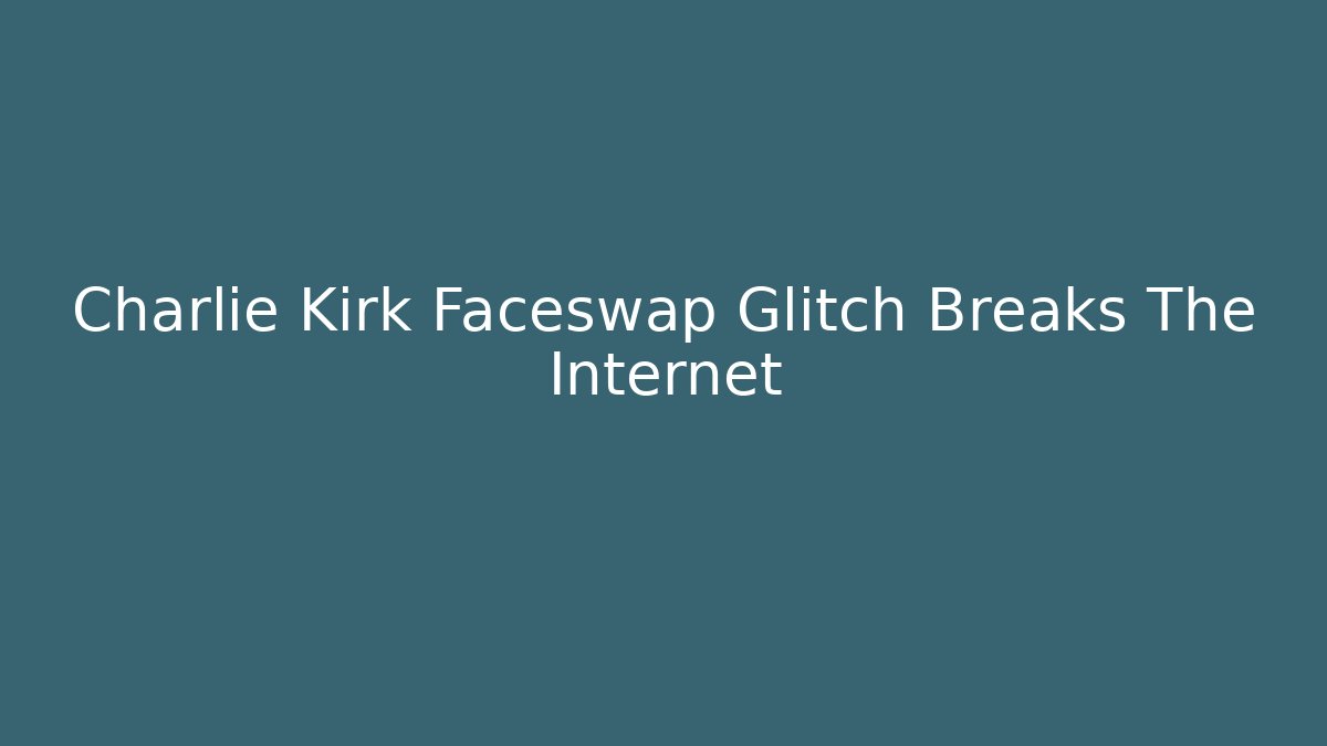 Charlie Kirk Faceswap Glitch Breaks The Internet