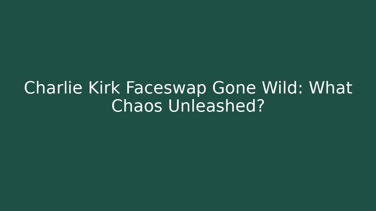 Charlie Kirk Faceswap Gone Wild: What Chaos Unleashed?