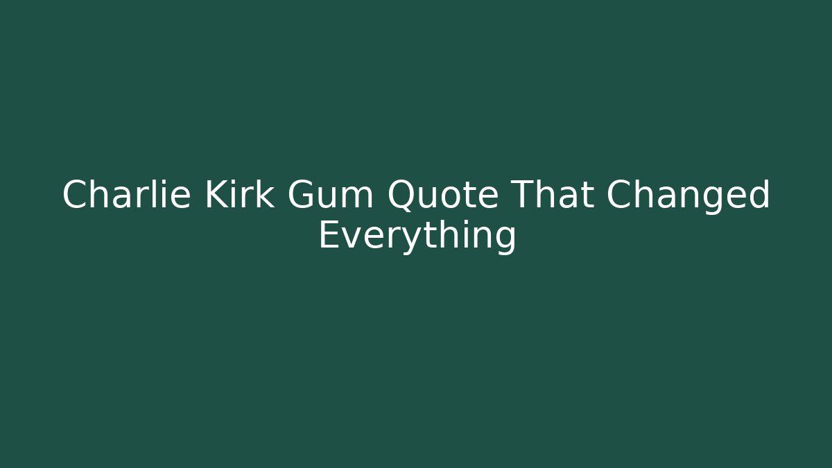 Charlie Kirk Gum Quote That Changed Everything