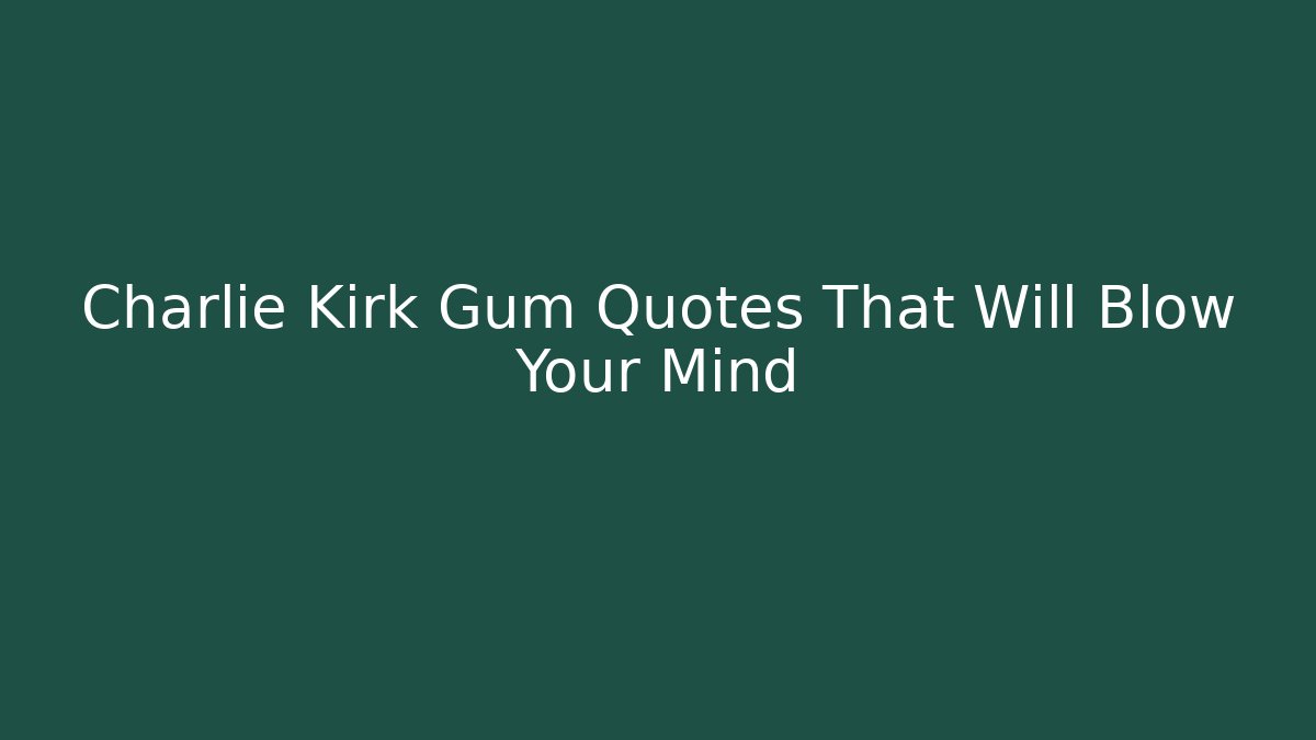 Charlie Kirk Gum Quotes That Will Blow Your Mind