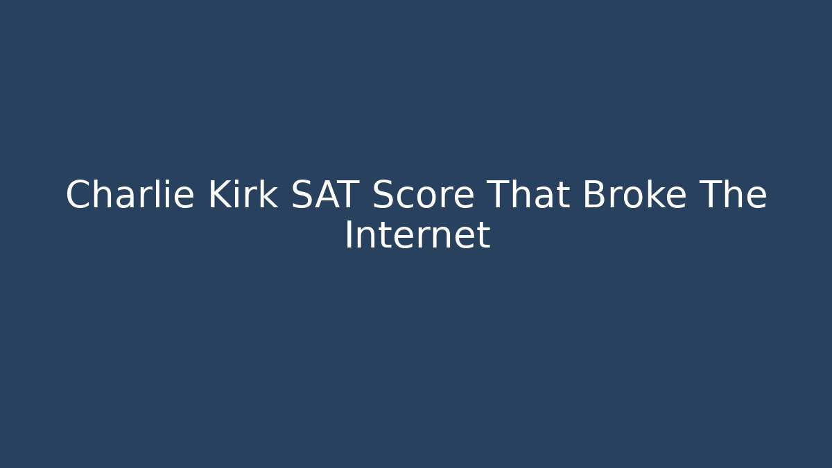 Charlie Kirk SAT Score That Broke The Internet
