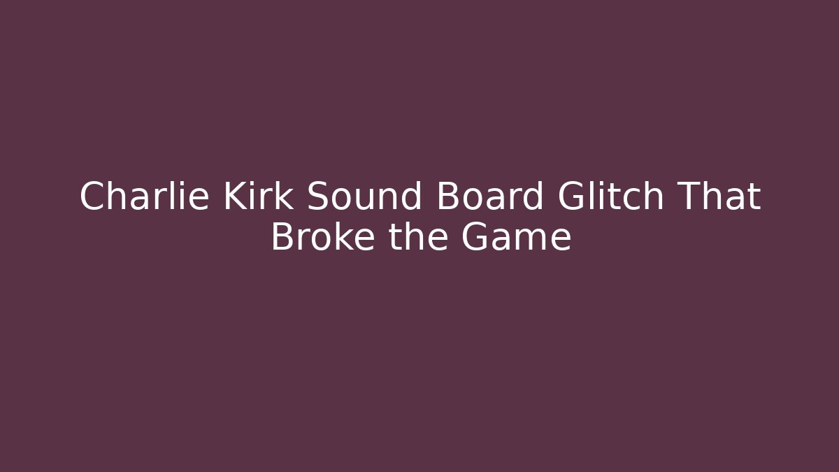 Charlie Kirk Sound Board Glitch That Broke the Game