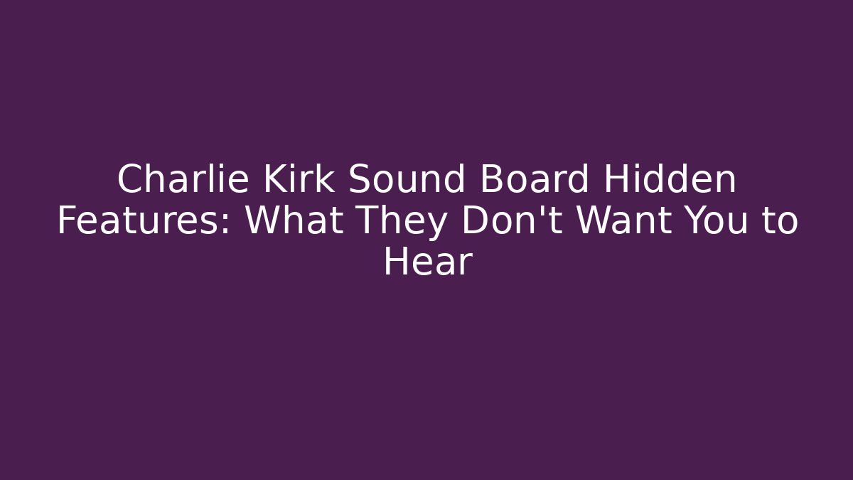Charlie Kirk Sound Board Hidden Features: What They Don't Want You to Hear