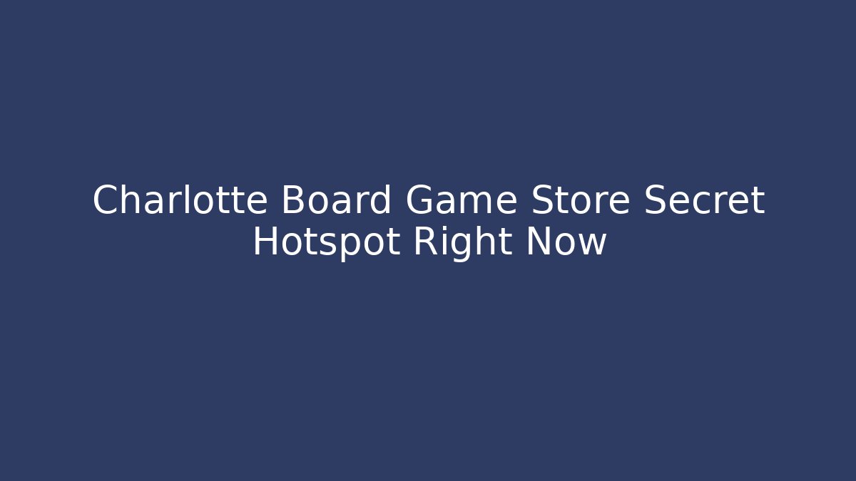 Charlotte Board Game Store Secret Hotspot Right Now