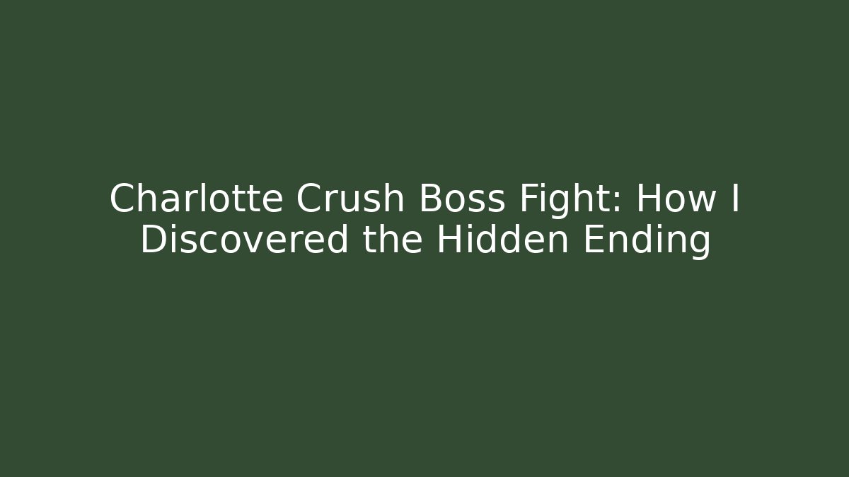 Charlotte Crush Boss Fight: How I Discovered the Hidden Ending